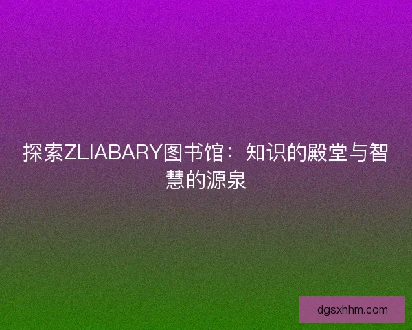 探索ZLIABARY图书馆：知识的殿堂与智慧的源泉